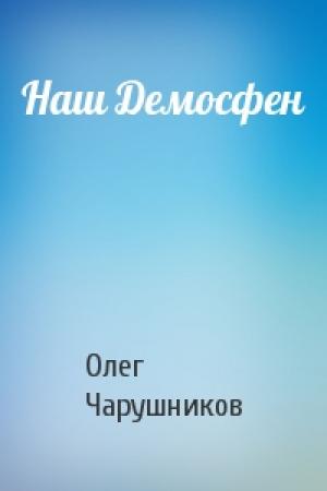 Обложка книги «Наш Демосфен» — Олег Чарушников