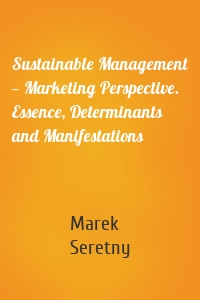 Sustainable Management — Marketing Perspective. Essence, Determinants and Manifestations