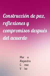 Construcción de paz, reflexiones y compromisos después del acuerdo