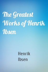 The Greatest Works of Henrik Ibsen