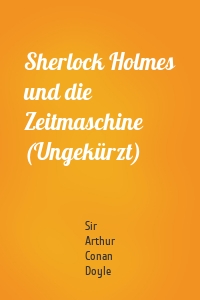Sherlock Holmes und die Zeitmaschine (Ungekürzt)