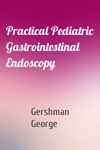 Practical Pediatric Gastrointestinal Endoscopy