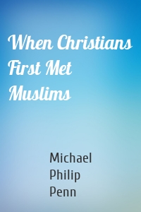 When Christians First Met Muslims