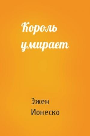 Обложка книги «Король умирает» — Эжен Ионеско