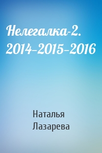 Нелегалка-2. 2014—2015—2016