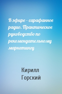 В эфире – сарафанное радио. Практическое руководство по рекомендательному маркетингу