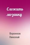 Воронков Николай - Сложить мозаику
