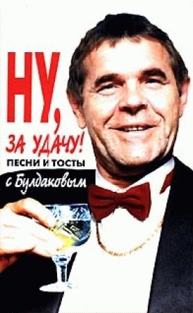 Обложка книги «Ну, за удачу! Песни и тосты с Булдаковым» — А. Аммосов, Е. Студенская, Леонид Дербенев