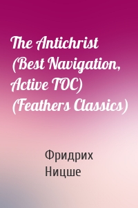 The Antichrist (Best Navigation, Active TOC) (Feathers Classics)
