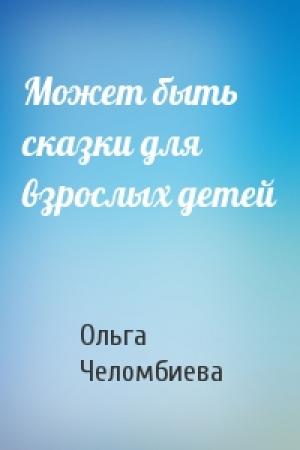 Обложка книги «Может быть сказки для взрослых детей» — Ольга Челомбиева