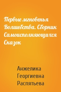 Первые мгновенья Волшебства. Сборник Самоисполняющихся Сказок