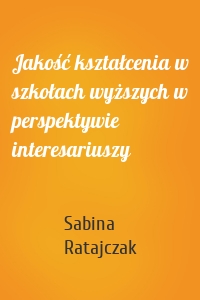 Jakość kształcenia w szkołach wyższych w perspektywie interesariuszy