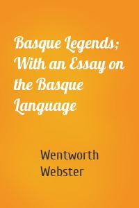 Basque Legends; With an Essay on the Basque Language