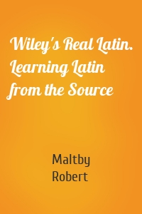 Wiley's Real Latin. Learning Latin from the Source