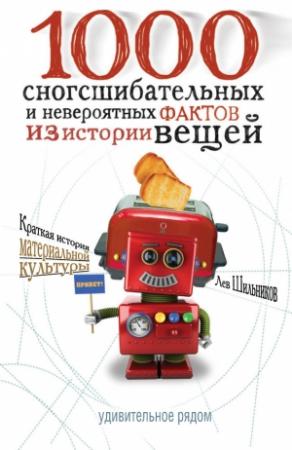 Обложка книги «1000 сногсшибательных фактов из истории вещей» — Лев Шильников