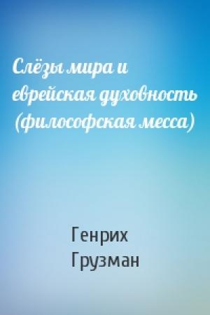 Обложка книги «Слёзы мира и еврейская духовность (философская месса)» — Генрих Грузман