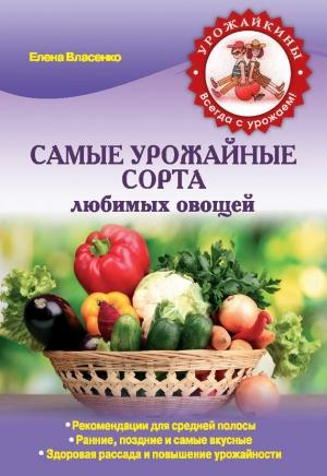 Обложка книги «Самые урожайные сорта любимых овощей» — Елена Алексеевна Власенко