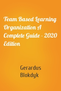 Team Based Learning Organization A Complete Guide - 2020 Edition