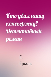 Кто убил нашу консьержку? Детективный роман