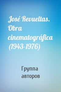 José Revueltas. Obra cinematográfica (1943-1976)