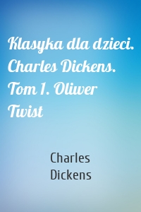Klasyka dla dzieci. Charles Dickens. Tom 1. Oliwer Twist