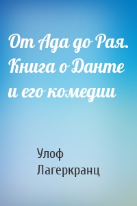 От Ада до Рая. Книга о Данте и его комедии