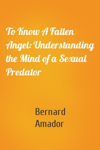 To Know A Fallen Angel: Understanding the Mind of a Sexual Predator