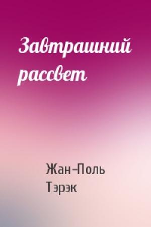 Обложка книги «Завтрашний рассвет» — Жан-Поль Тэрэк