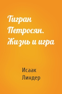 Тигран Петросян. Жизнь и игра