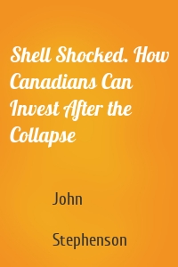 Shell Shocked. How Canadians Can Invest After the Collapse