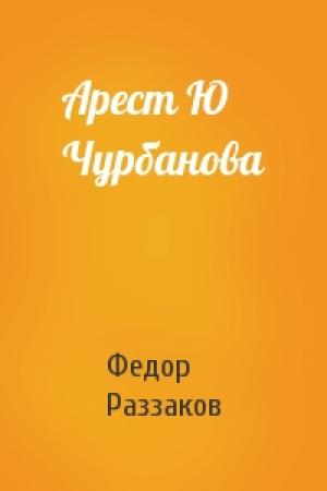 Обложка книги «Арест Ю Чурбанова» — Федор Раззаков