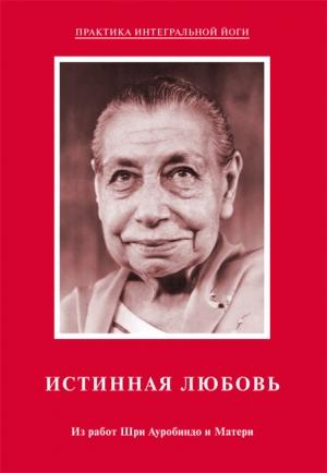 Обложка книги «Истинная любовь. Из работ Шри Ауробиндо и Матери» — Шри Ауробиндо