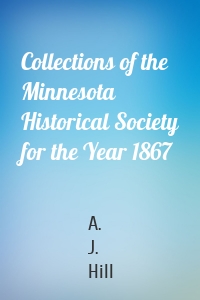 Collections of the Minnesota Historical Society for the Year 1867