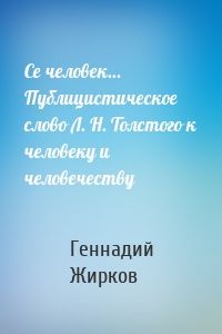 Се человек… Публицистическое слово Л. Н. Толстого к человеку и человечеству