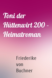 Toni der Hüttenwirt 200 – Heimatroman