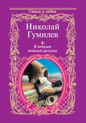 Обложка книги «Я печален печалью разлуки» — Николай Гумилев