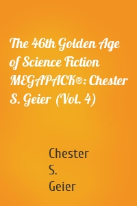 The 46th Golden Age of Science Fiction MEGAPACK®: Chester S. Geier (Vol. 4)