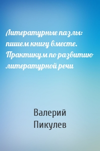 Литературные пазлы: пишем книгу вместе. Практикум по развитию литературной речи