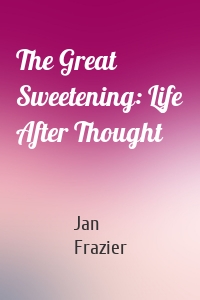 The Great Sweetening: Life After Thought