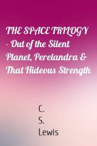 THE SPACE TRILOGY  - Out of the Silent Planet, Perelandra & That Hideous Strength