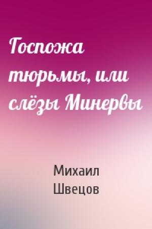 Обложка книги «Госпожа тюрьмы, или слёзы Минервы» — Михаил Швецов
