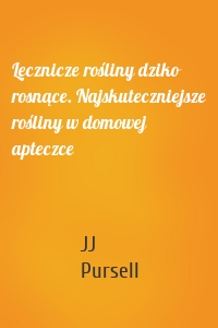 Lecznicze rośliny dziko rosnące. Najskuteczniejsze rośliny w domowej apteczce