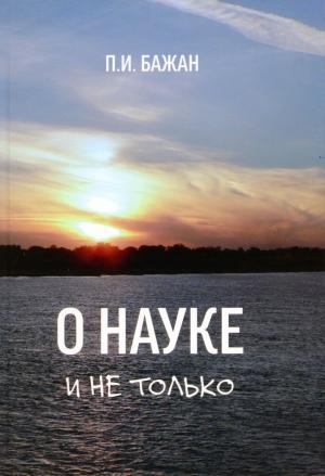Обложка книги «О науке и не только» — Павел Бажан