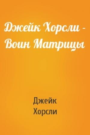 Обложка книги «Джейк Хорсли - Воин Матрицы» — Джейк Хорсли