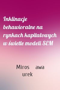 Inklinacje behawioralne na rynkach kapitałowych w świetle modeli SEM