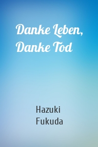 Danke Leben, Danke Tod