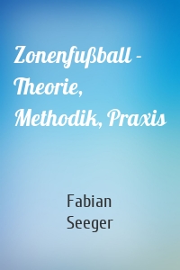 Zonenfußball - Theorie, Methodik, Praxis