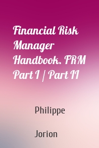 Financial Risk Manager Handbook. FRM Part I / Part II