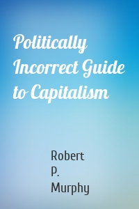 Politically Incorrect Guide to Capitalism