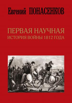 Обложка книги «Первая научная история войны 1812 года» — Евгений Понасенков